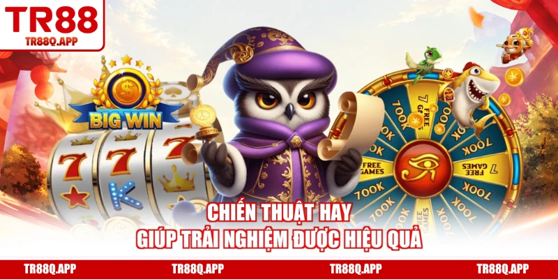 Chiến thuật hay giúp trải nghiệm được hiệu quả