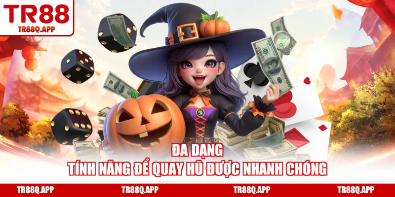 Đa dạng tính năng để quay hũ được nhanh chóng