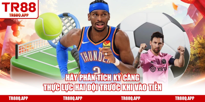 Hãy phân tích kỹ càng thực lực hai đội trước khi vào tiền