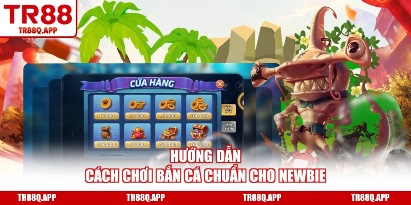 Hướng dẫn cách chơi bắn cá chuẩn cho newbie