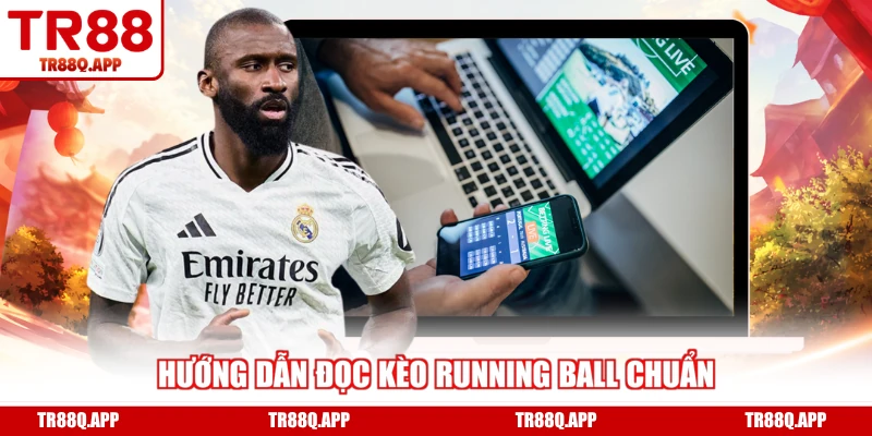 Hướng dẫn đọc kèo running ball chuẩn