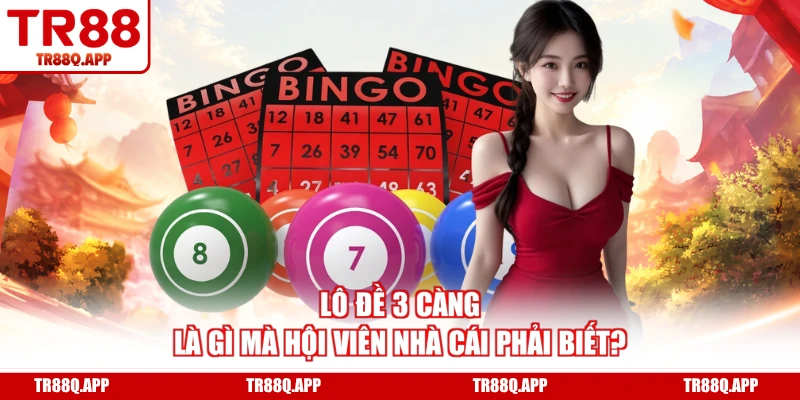 Lô đề 3 càng là gì mà hội viên nhà cái phải biết?