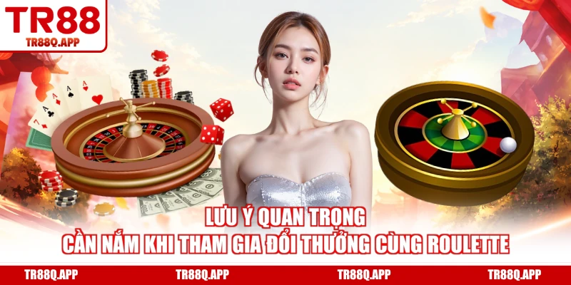 Lưu ý quan trọng cần nắm khi tham gia đổi thưởng cùng Roulette