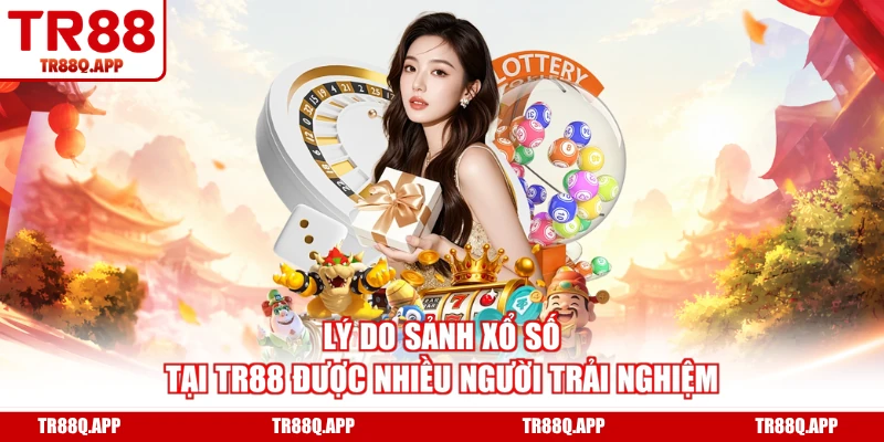 Lý do sảnh xổ số tại TR88 được nhiều người trải nghiệm