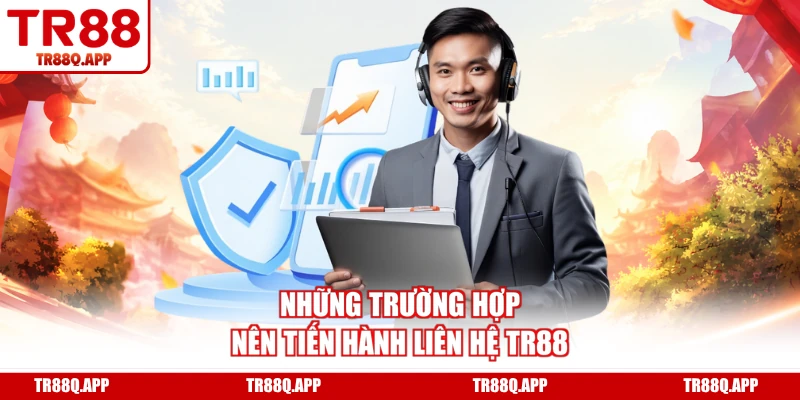 Những trường hợp nên tiến hành liên hệ TR88