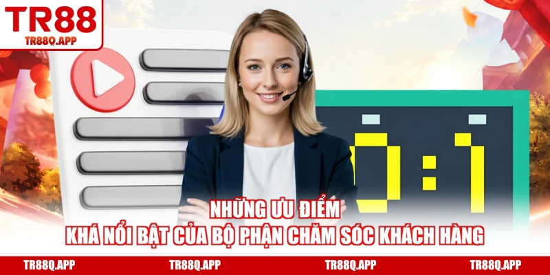 Những ưu điểm khá nổi bật của bộ phận chăm sóc khách hàng
