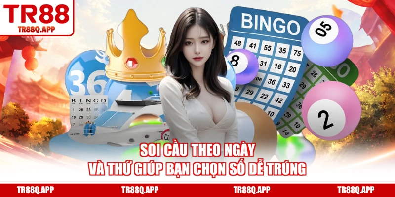 Soi cầu theo ngày và thứ giúp bạn chọn số dễ trúng