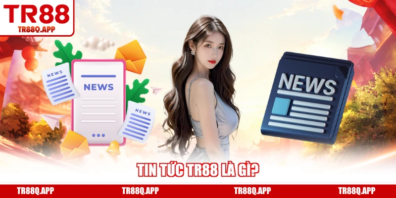 Tin tức TR88 là gì?