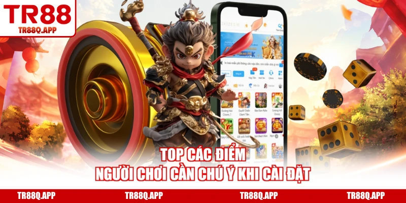 Top các điểm người chơi cần chú ý khi cài đặt